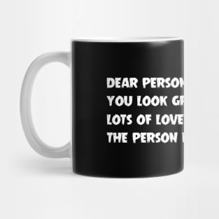 Dear Person Behind Me You Look Great Today Mug